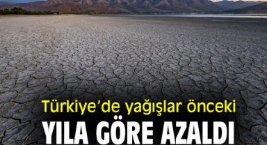 Türkiye’de yağışlar önceki yıla göre azaldı