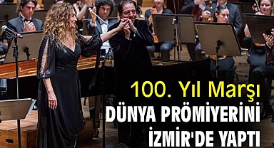 100. Yıl Marşı Dünya Prömiyerini İzmir'de yaptı
