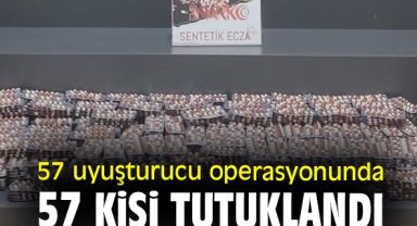 57 uyuşturucu operasyonunda 57 kişi tutuklandı