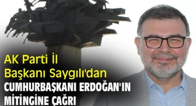 AK Parti İl Başkanı Saygılı'dan Cumhurbaşkanı Erdoğan'ın mitingine çağrı