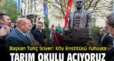 Başkan Tunç Soyer: Köy Enstitüsü ruhuyla tarım okulu açıyoruz
