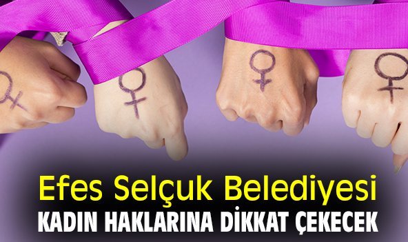 Efes Selçuk Belediyesi kadın haklarına dikkat çekecek