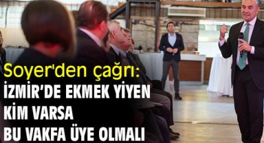 Soyer'den çağrı: İzmir’de ekmek yiyen kim varsa bu vakfa üye olmalı