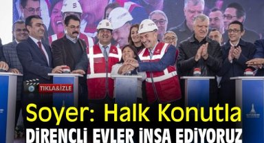 Soyer: Halk Konutla dirençli evler inşa ediyoruz