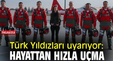 Türk Yıldızları uyarıyor: Hayattan hızla uçma