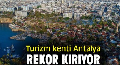 Turizm kenti Antalya rekor kırıyor