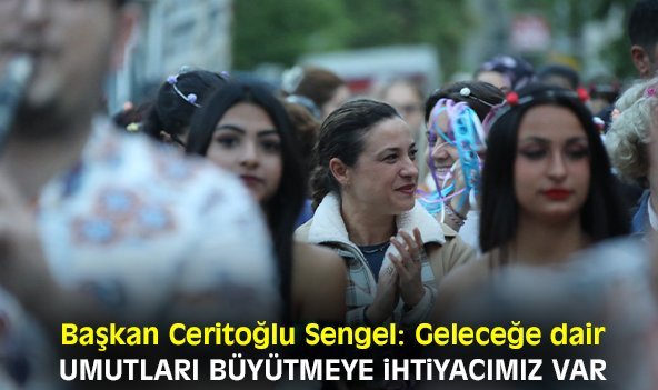 Başkan Ceritoğlu Sengel: Geleceğe dair umutları büyütmeye ihtiyacımız var