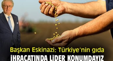 Başkan Eskinazi: Türkiye’nin gıda ihracatında lider konumdayız