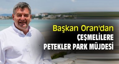 Başkan Oran'dan Çeşmelilere Petekler Park müjdesi