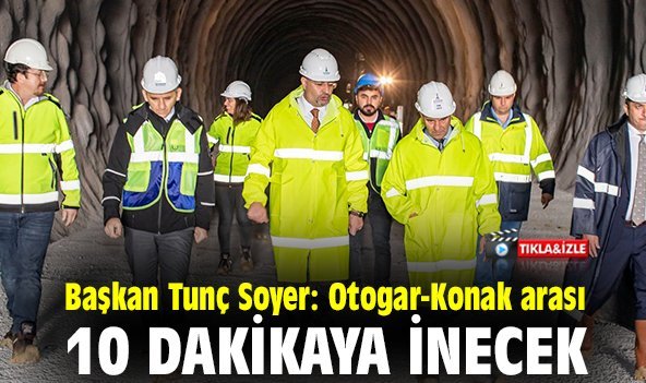 Başkan Tunç Soyer: Otogar-Konak arası 10 dakikaya inecek