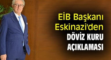 EİB Başkanı Eskinazi'den döviz kuru açıklaması