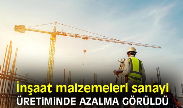 İnşaat malzemeleri sanayi üretiminde azalma görüldü