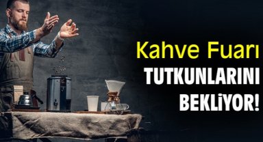 Kahve Fuarı, tutkunlarını bekliyor!