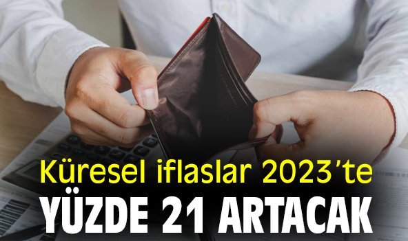 Küresel iflaslar 2023’te yüzde 21 artacak
