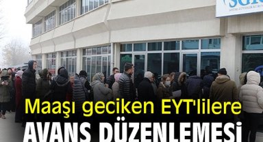 Maaşı geciken EYT'lilere avans düzenlemesi