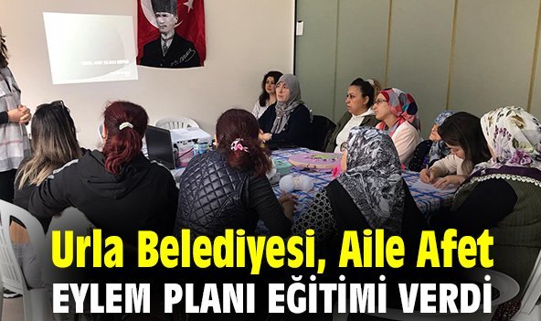 Urla Belediyesi, Aile Afet Eylem Planı eğitimi verdi