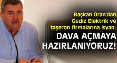 Başkan Oran'dan Gediz Elektrik ve taşeron firmalarına isyan: Dava açmaya hazırlanıyoruz!