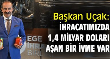 Başkan Uçak: İhracatımızda 1,4 milyar doları aşan bir ivme var