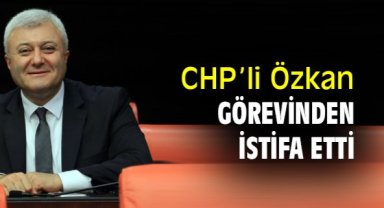 CHP’li Özkan görevinden istifa etti