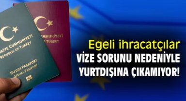 Egeli ihracatçılar, vize sorunu nedeniyle yurtdışına çıkamıyor!