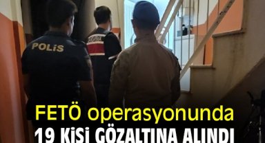 FETÖ operasyonunda 19 kişi gözaltına alındı