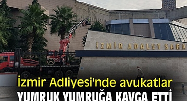 İzmir Adliyesi'nde avukatlar yumruk yumruğa kavga etti
