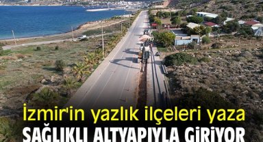 İzmir'in yazlık ilçeleri yaza sağlıklı altyapıyla giriyor
