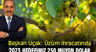 Başkan Uçak: Üzüm ihracatında 2023 hedefimiz 250 milyon dolar