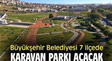 Büyükşehir Belediyesi 7 ilçede karavan parkı açacak