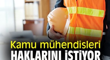 Kamu mühendisleri haklarını istiyor