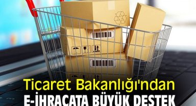 Ticaret Bakanlığı'ndan e-ihracata büyük destek