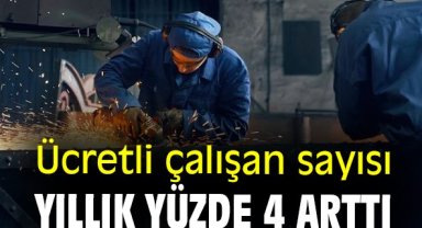 Ücretli çalışan sayısı yıllık yüzde 4 arttı