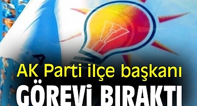 AK Parti ilçe başkanı görevi bıraktı