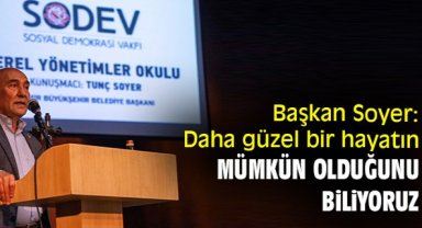 Başkan Soyer: Daha güzel bir hayatın mümkün olduğunu biliyoruz