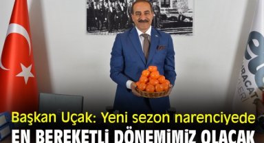 Başkan Uçak: Yeni sezon narenciyede en bereketli dönemimiz olacak