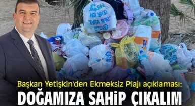 Başkan Yetişkin'den Ekmeksiz Plajı açıklaması: Doğamıza sahip çıkalım