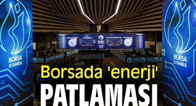 Borsada 'enerji' patlaması