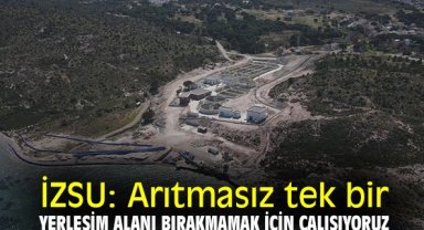 İZSU: Arıtmasız tek bir yerleşim alanı bırakmamak için çalışıyoruz