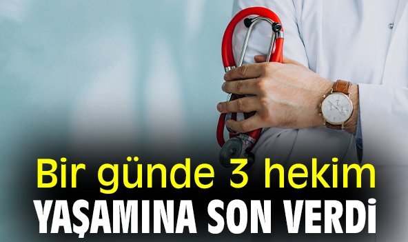 Bir günde 3 hekim yaşamına son verdi