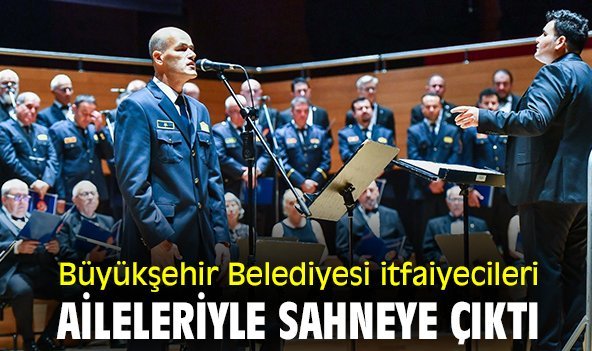 Büyükşehir Belediyesi itfaiyecileri aileleriyle sahneye çıktı