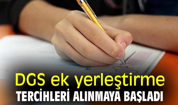 DGS ek yerleştirme tercihleri alınmaya başladı