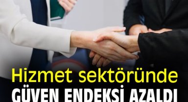 Hizmet sektöründe güven endeksi azaldı