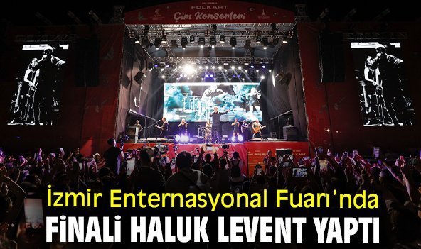 İzmir Enternasyonal Fuarı’nda finali Haluk Levent yaptı