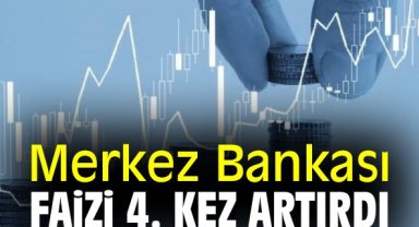 Merkez Bankası faizi 4. kez artırdı