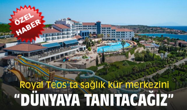 Royal Teos'ta sağlık kür merkezini “Dünyaya tanıtacağız”