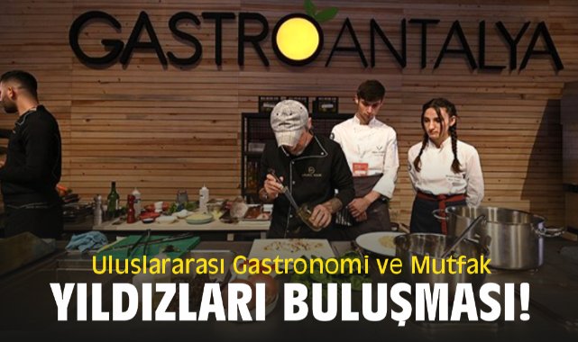 Uluslararası Gastronomi ve Mutfak Yıldızları Buluşması!