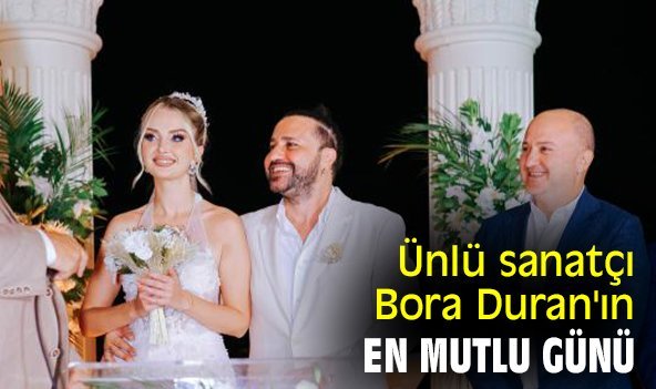 Ünlü sanatçı Bora Duran'ın en mutlu günü