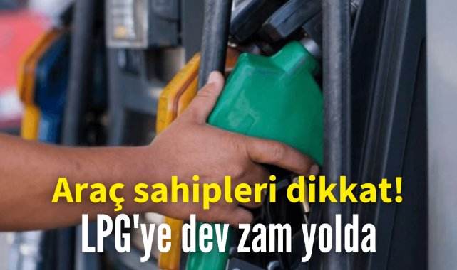 Araç sahipleri dikkat! LPG'ye dev zam yolda
