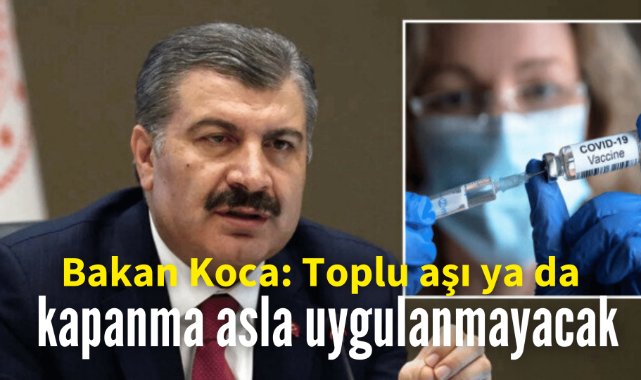 Bakan Koca: Toplu aşı ya da kapanma asla uygulanmayacak