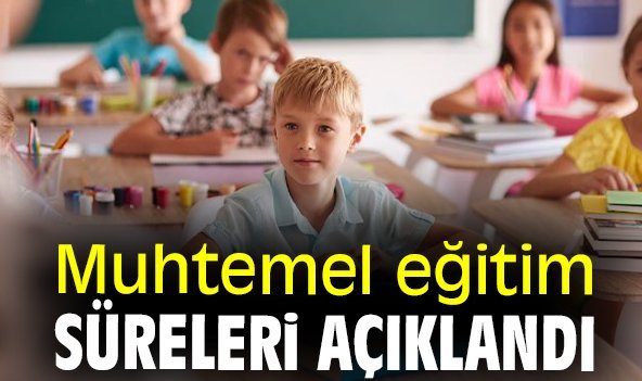 Muhtemel eğitim süreleri açıklandı